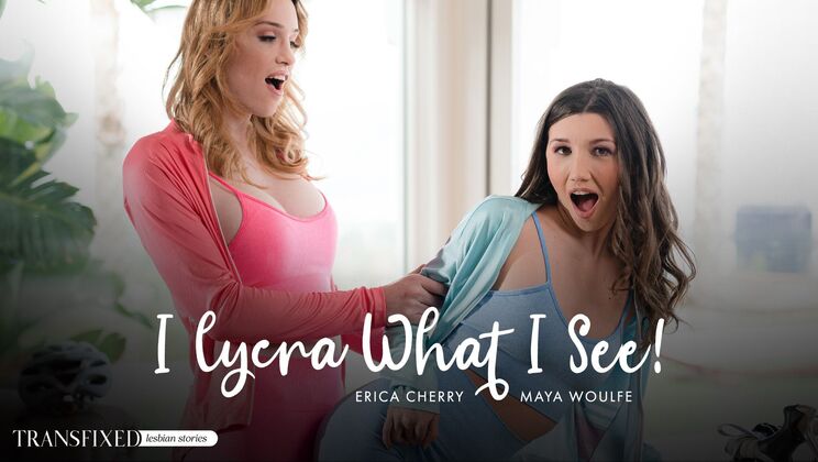 [Transfixed] - Lycra Erotic Action Uncovered - Erica Cherry - Maya Woulfe